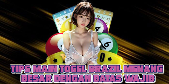 Tips Main Togel Brazil Menang Besar Dengan Batas Wajib