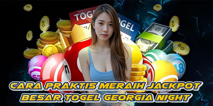 Cara Praktis Meraih Jackpot Besar Togel Georgia Night