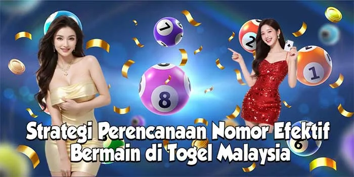 Strategi Perencanaan Nomor Efektif Bermain di Togel Malaysia