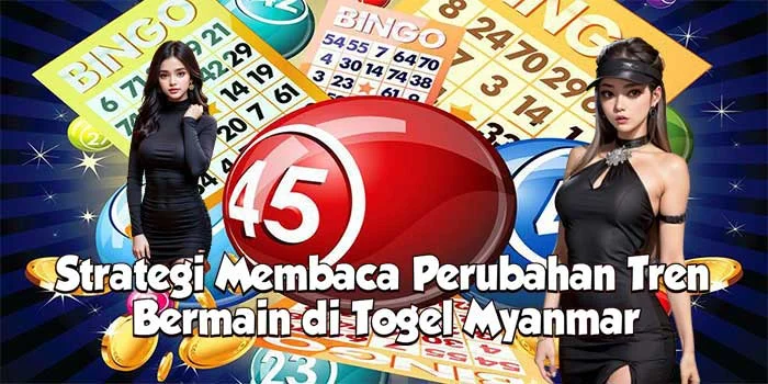 Strategi Membaca Perubahan Tren Bermain di Togel Myanmar