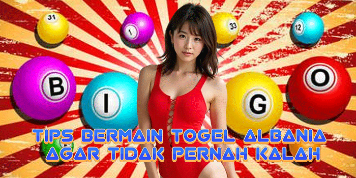 Tips Bermain Togel Albania Agar Tidak Pernah Kalah