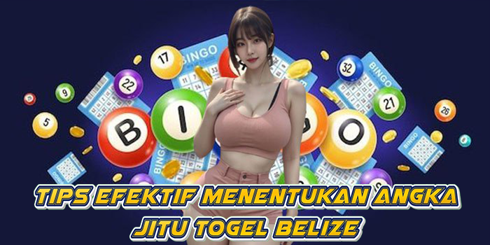 Tips Efektif Menentukan Angka Jitu Togel Belize
