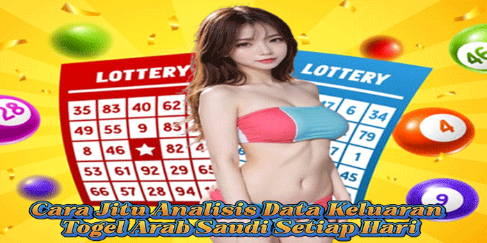Cara Jitu Analisis Data Keluaran Togel Arab Saudi Setiap Hari