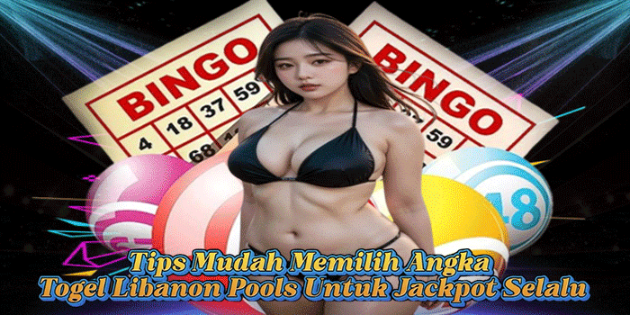 Tips Mudah Memilih Angka Togel Libanon Pools Untuk Jackpot Selalu