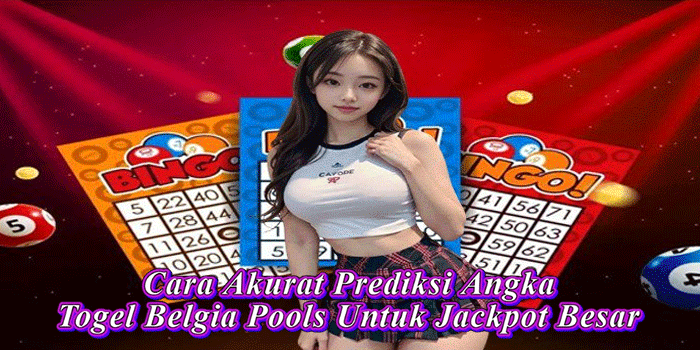 Cara Akurat Prediksi Angka Togel Belgia Pools Untuk Jackpot Besar