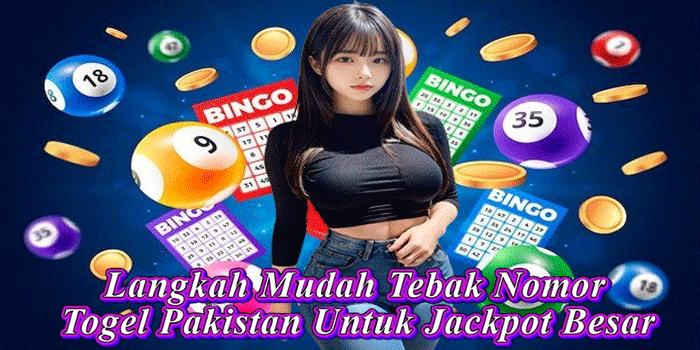 Langkah Mudah Tebak Nomor Togel Pakistan Untuk Jackpot Besar