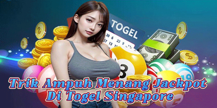Trik Ampuh Menang Jackpot Di Togel Singapore