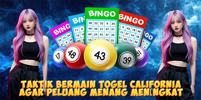 Taktik Bermain Togel California Agar Peluang Menang Meningkat